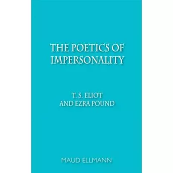 The Poetics of Impersonality: T. S. Eliot and Ezra Pound