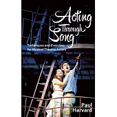 Acting Through Song: Techniques and Exercises for Musical-Theatre Actors