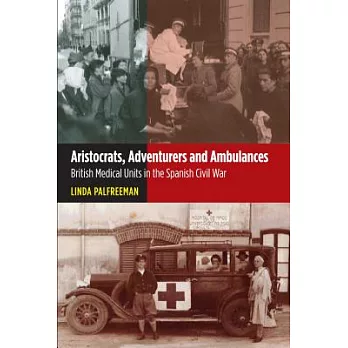 Aristocrats, Adventurers and Ambulances: British Medical Units in the Spanish Civil War