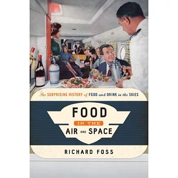 Food in the Air and Space: The Surprising History of Food and Drink in the Skies