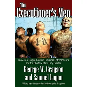 Executioner’s Men: Los Zetas, Rogue Soldiers, Criminal Entrepreneurs, and the Shadow State They Created