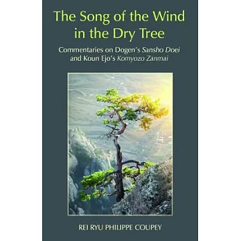 The Song of the Wind in the Dry Tree: Commentaries on Dogen’s Sansho Doei and Koun Ejo’s Komyozo Zanmai