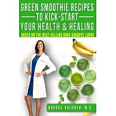 Green Smoothie Recipes to Kickstart Your Health and Healing: How to Detoxify Your Body and Start Healing Today