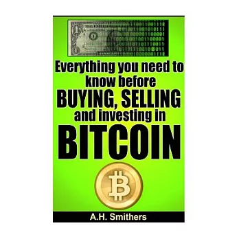 Everything You Need to Know About Buying, Selling and Investing in Bitcoin