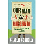 Our Man in Hibernia: Ireland, the Irish and Me