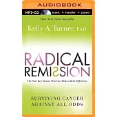 Radical Remission: The Nine Key Factors That Can Make a Real Difference, Surviving Cancer Against All Odds