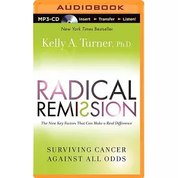 Radical Remission: The Nine Key Factors That Can Make a Real Difference, Surviving Cancer Against All Odds