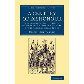 A Century of Dishonour: A Sketch of the United States Government’s Dealings With Some of the North American Tribes