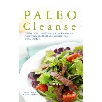 Paleo Cleanse: 30 Days of Ancestral Eating to Detox, Drop Pounds, Supercharge Your Health and Transition into a Primal Lifestyle