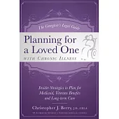The Caregiver’s Legal Guide to Planning for a Loved One With Chronic Illness: Inside Strategies to Plan for Medicaid, Veterans B