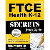 Ftce Health K-12 Secrets Study Guide: Ftce Subject Test Review for the Florida Teacher Certification Examinations