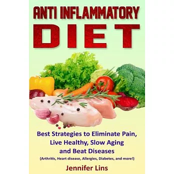 Anti Inflammatory Diet: Best Strategies to Eliminate Pain, Live Healthy, Slow Aging and Beat Diseases (Arthritis, Heart disease,