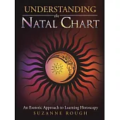 Understanding the Natal Chart: An Esoteric Approach to Learning Horoscopy