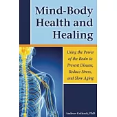 Mind-Body Health and Healing: Using the Power of the Brain to Prevent Disease, Reduce Stress, and Slow Aging