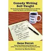Comedy Writing Self-Taught: The Professional Skill-Building Course in Writing Stand-Up, Sketch, and Situation Comedy