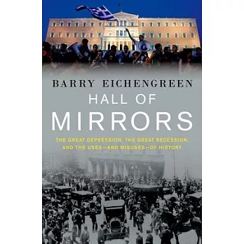 Hall of Mirrors: The Great Depression, the Great Recession, and the Uses-And Misuses-Of History