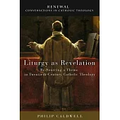 Liturgy As Revelation: Re-Sourcing a Theme in Twentieth-Century Catholic Theology