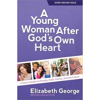 A Young Woman After God’s Own Heart(r): A Teen’s Guide to Friends, Faith, Family, and the Future