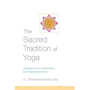 The Sacred Tradition of Yoga: Traditional Philosophy, Ethics, and Practices for a Modern Spiritual Life