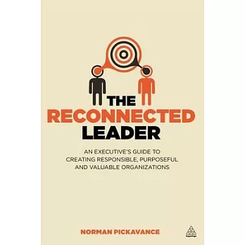 The Reconnected Leader: An Executive S Guide to Creating Responsible, Purposeful and Valuable Organizations