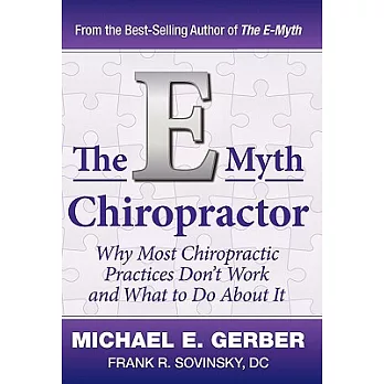 The E-Myth Chiropractor: Why Most Chiropractic Practices Don’t Work and What to Do About It