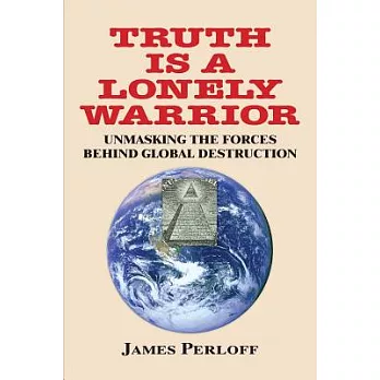 Truth Is A Lonely Warrior: Unmasking the Forces Behind Global Destruction
