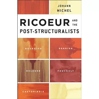 Ricoeur and the Post-Structuralists: Bourdieu, Derrida, Deleuze, Foucault, Castoriadis