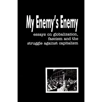 My Enemy’s Enemy: Essays on Globalization, Fascism And the Struggle Against Capitalism