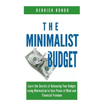 The Minimalist Budget: Learn the Secrets of Balancing Your Budget Using Minimalism to Gain Peace of Mind and Financial Freedom