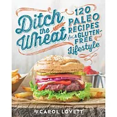 Ditch the Wheat: 120 Paleo Recipes for a Gluten-free Lifestyle