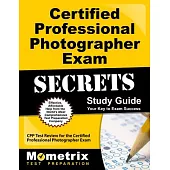 Certified Professional Photographer Exam Secrets Study Guide: CPP Test Review for the Certified Professional Photographer Exam,