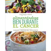 Alimentandose bien durante el cáncer / Eating Well Through Cancer: Recetas fáciles y recomendaciones Durante y Después Del Trata