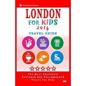 London for Kids 2014 Travel Guide: Places for Kids to Visit in London (Kids Activities & Entertainment)