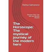 The Horoscope: The Mystical Journey of the Modern Hero: Discover Your True Self and Identity Beyond
