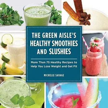 The Green Aisle’s Healthy Smoothies and Slushies: More Than Seventy-Five Healthy Recipes to Help You Lose Weight and Get Fit