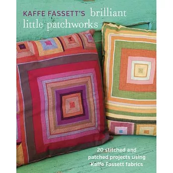 Kaffe Fassett’s Brilliant Little Patchworks: 20 Stitched and Patched Projects Using Kafe Fassett Fabrics