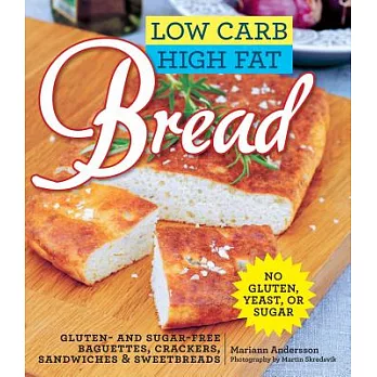 Low Carb High Fat Bread: Gluten- And Sugar-Free Baguettes, Loaves, Crackers, and More