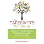 The Caregiver’s Companion: Caring for Your Loved One Medically, Financially and Emotionally While Caring for Yourself