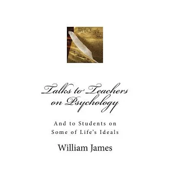 Talks to Teachers on Psychology; and to Students on Some of Life’s Ideals
