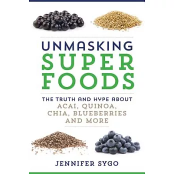 Unmasking Superfoods: The Truth and Hype About Acai, Quinoa, Chia, Blueberries, and More