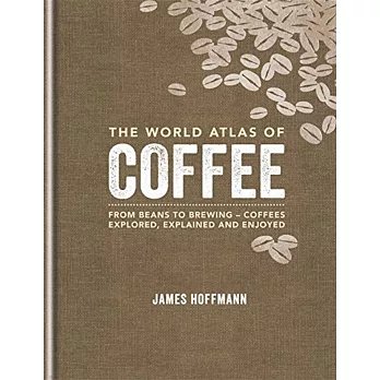 The World Atlas of Coffee: From beans to brewing：coffees explored, explained and enjoyed