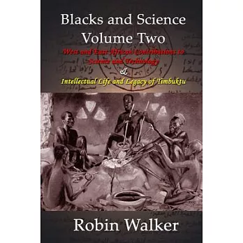 Blacks and Science: West and East African Contributions to Science and Technology and Intellectual Life and Legacy of Timbuktu
