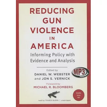Reducing Gun Violence in America: Informing Policy with Evidence and Analysis: Library Edition