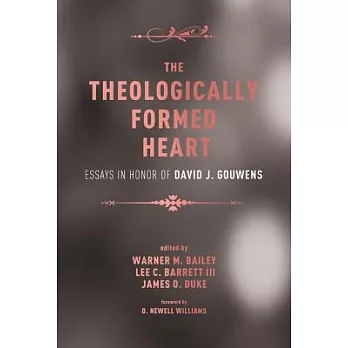 The Theologically Formed Heart: Essays in Honor of David J. Gouwens