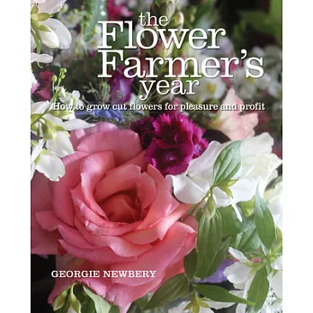 The Flower Farmer’s Year: How to Grow Cut Flowers for Pleasure and Profit