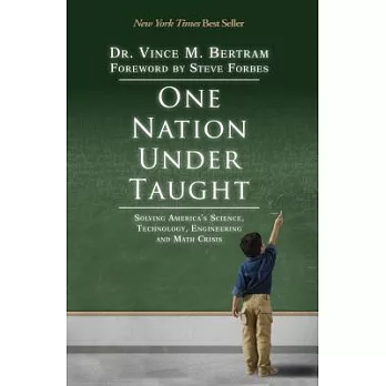 One Nation Under-Taught: Solving America’s Science, Technology, Engineering and Math Crisis