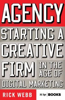 Agency: Starting a Creative Firm in the Age of Digital Marketing