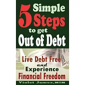 5 Simple Steps to Get Out of Debt: Live Debt-free & Experience Financial Freedom