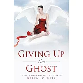 Giving Up the Ghost: Let Go of Grief and Restore Your Life
