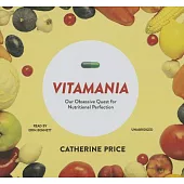 Vitamania: Our Obsessive Quest for Nutritional Perfection; Library Edition